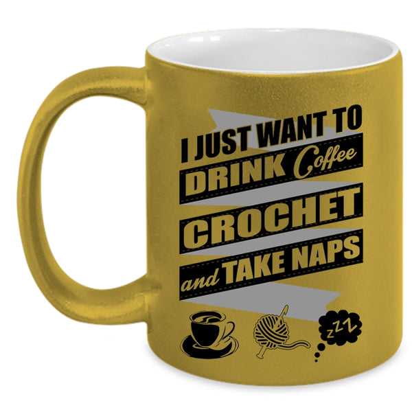 Crochet And Take Naps Coffee Mug, I Just Want To Drink Coffee  Accent Mug