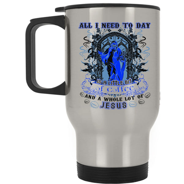Cool Coffee Travel Mug, All I Need To Day Is A Little Bit Of Coffee Mug