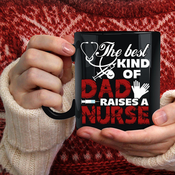 The Best Kind Of Dad Raises A Nurse Coffee Mug, Cute Nurse Dad Coffee Cup