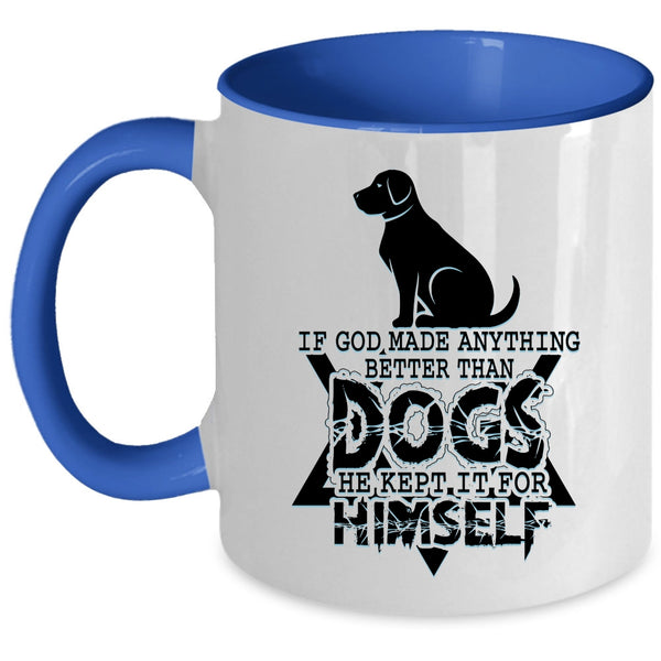Funny Dogs Coffee Mug, If God Made Anything Better Than Dogs Accent Mug