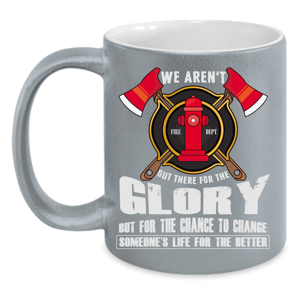 We Aren't Out There For The Glory Coffee Mug, Cool Firefighter Coffee Cup