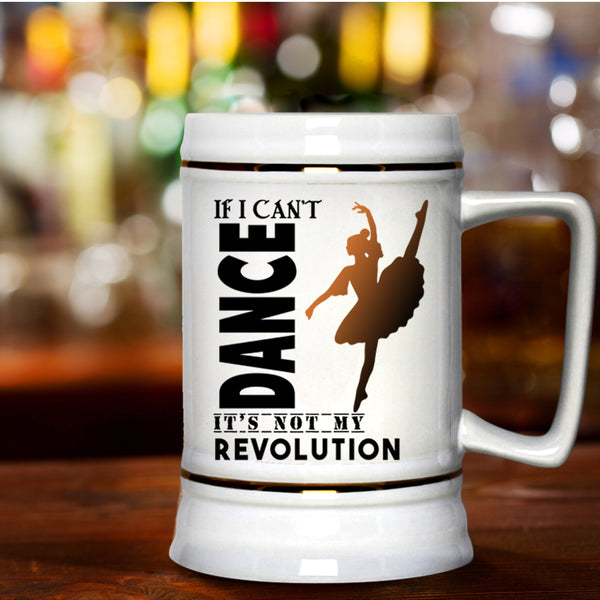 It's Not My Revolution Beer Stein 22oz, If I Can't Dance Beer Mug
