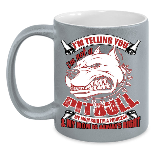 I'm Telling You I'm Not A Pitbull Coffee Mug, My Mom Said I'm A Princess Coffee Cup