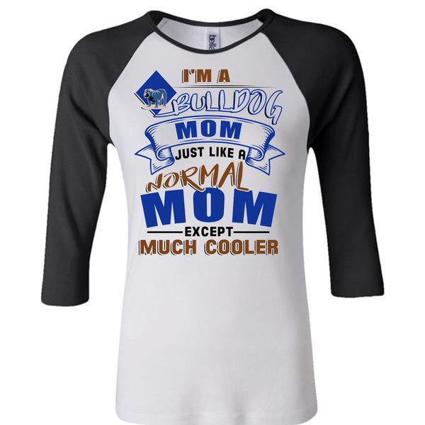 I'm A Bulldog Mom Just Like A Normal Mom Except Much Cooler T Shirt, I Love My Dog T Shirt, Awesome T-Shirts