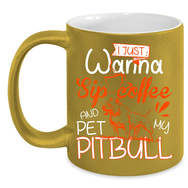 I'm Just Wanna Sip Coffee And Pet Coffee Mug, My Pitbull Coffee Cup