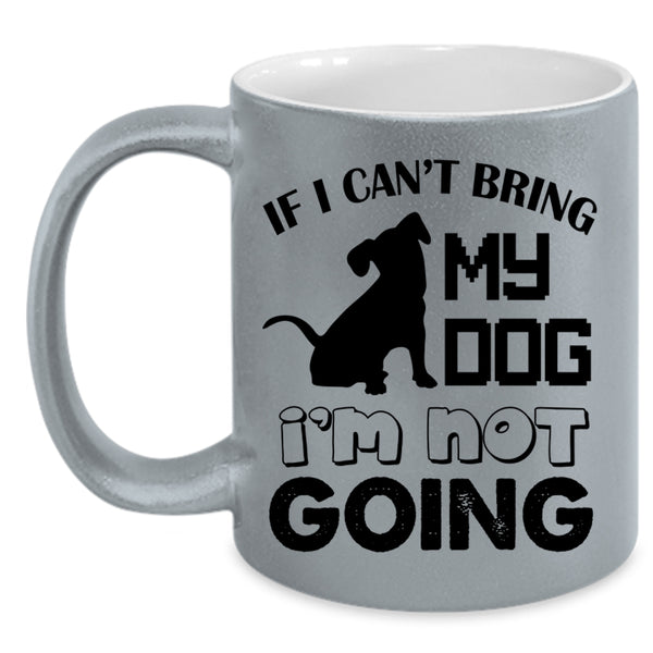 I'm Not Going Coffee Mug, If I Can't Bring My Dog Accent Mug