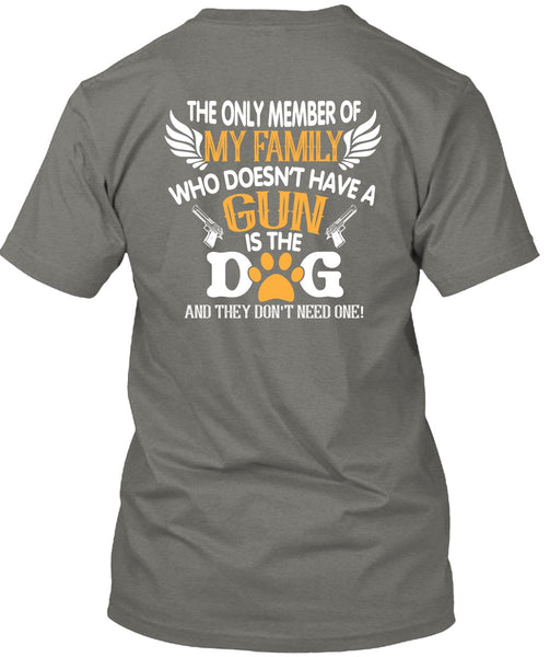 Doesn't Have A Gun Is The Dog T Shirt, The Only Member Of My Family T Shirt