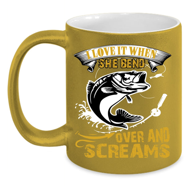 I Love It When She Bend Over And Screams Coffee Mug, Fishing Coffee Cup