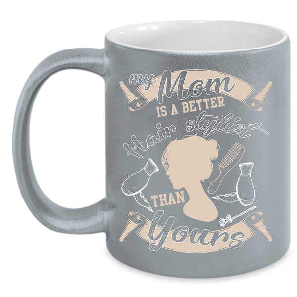 My Mom Is A Better Hair Stylist Coffee Mug, Cool Mom Coffee Cup