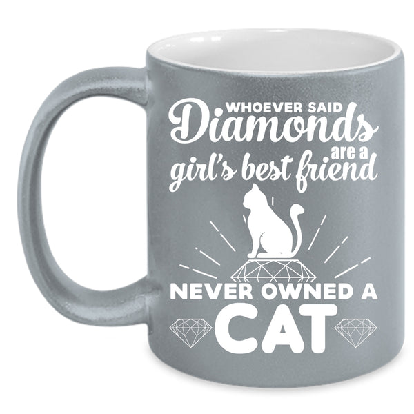 Diamonds Are A Girl's Best Friend Cup, Never Owned A Cat Mug