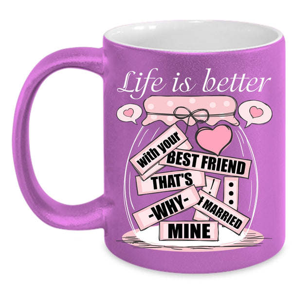Life Is Better With Your Best Friend Coffee Mug, I Married Mine Coffee Cup