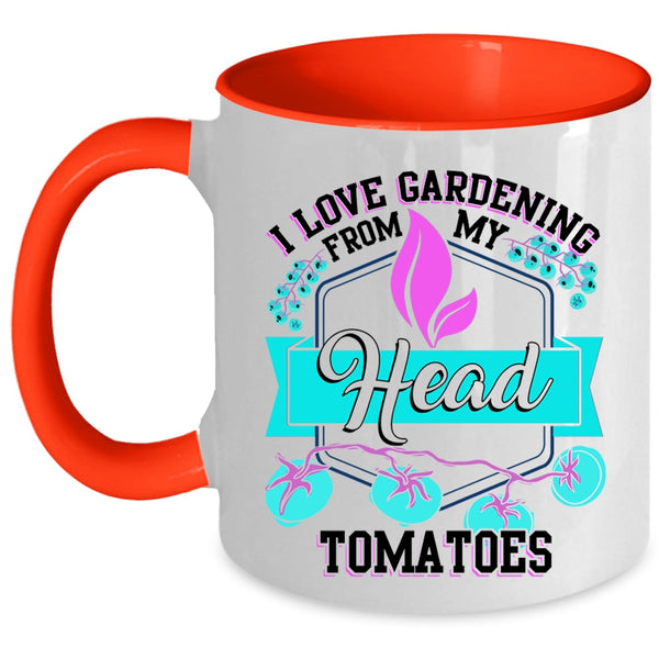 Funny Coffee Mug, I Love Gardening From My Head Tomatoes Accent Mug