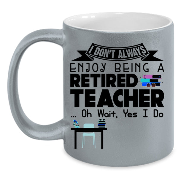 Cool Retirement Coffee Mug, I Always Enjoy Being A Retired Teacher Accent Mug