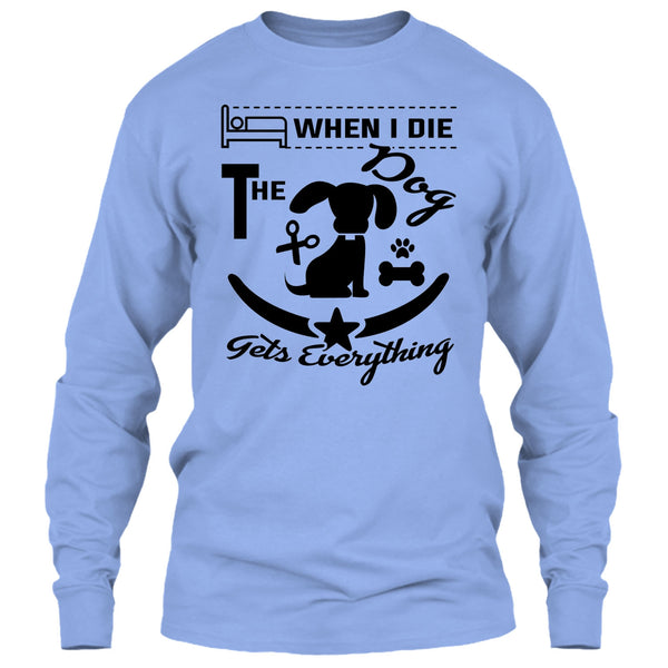When I Die The Dog Get Everything T Shirt, I Love My Dog T Shirt