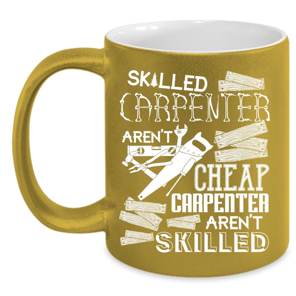 Skilled Carpenter Aren't Cheap Coffee Mug, Carpenter Aren't Skilled Coffee Cup