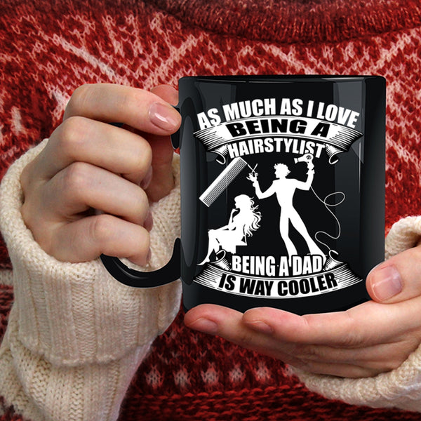 I Love Being A Hairstylist Coffee Mug, Being A Dad Is Way Cooler Coffee Cup