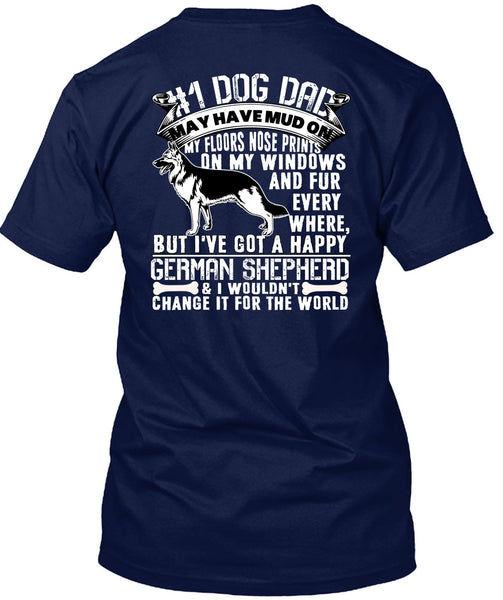 Dog Dad May Have Mud T Shirt, I've Got A Happy German Shepherd T Shirt