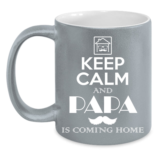 Keep Calm And Papa Is Coming Home Coffee Mug, Funny Papa Coffee Cup