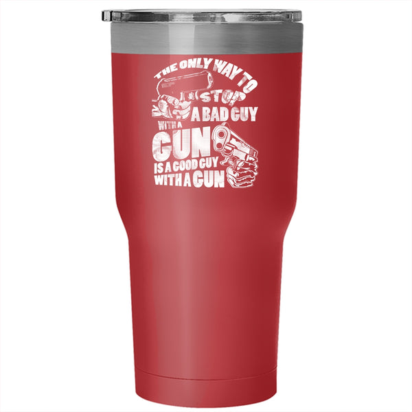 The Only Way To Stop A Bad Guy With A Gun Tumbler 30 oz Stainless Steel, Good Guy With A Gun Travel Mug