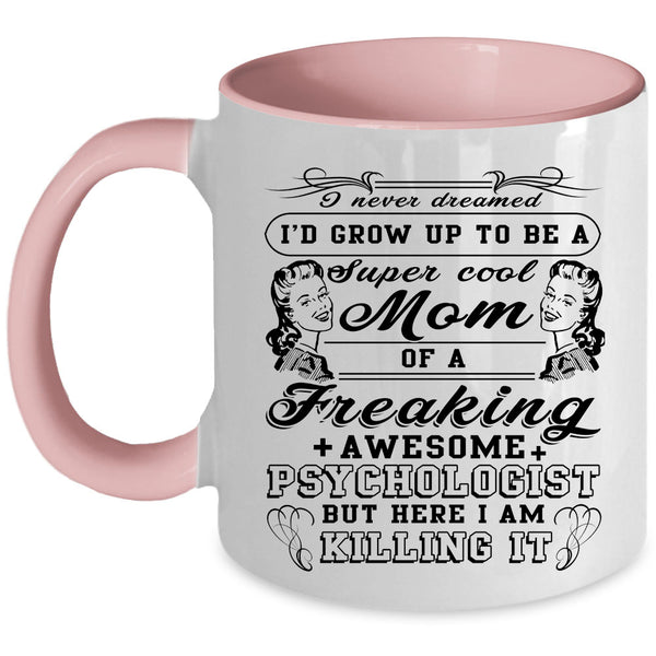 Mom Coffee Mug, I'd Grow Up To Be A Cool Mom Of A Psychologist Accent Mug