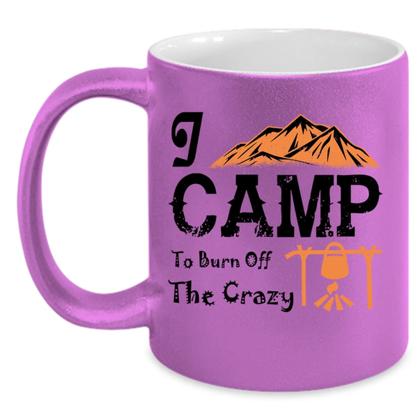 I Love Camping Coffee Mug, I Camp To Burn Off The Crazy Accent Mug