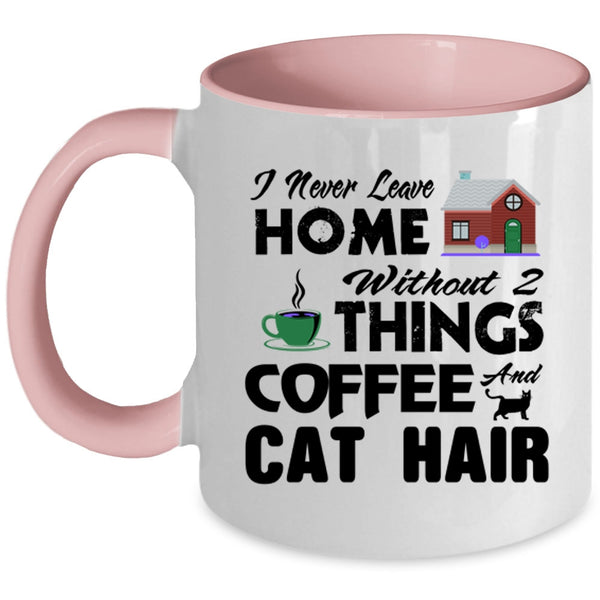 I Never Leave Home Without 2 Things Coffee And Cat Hair Mug