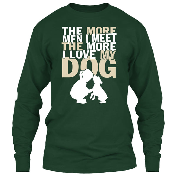 The More Men I Meet T Shirt, The More I Love My Dog T Shirt