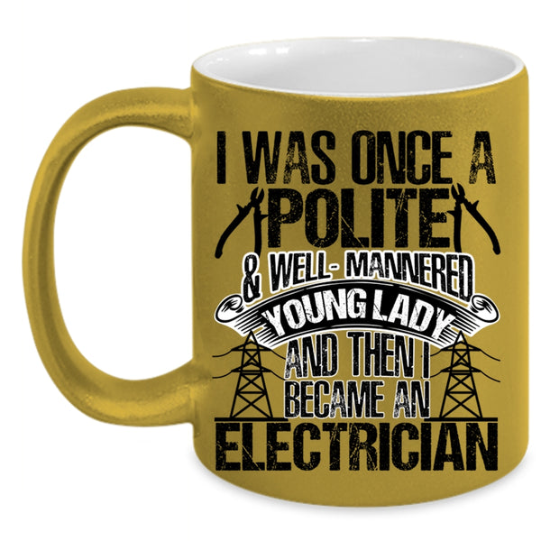I Became An Electrician Coffee Mug, I Was Once A Polite And Young Lady Accent Mug