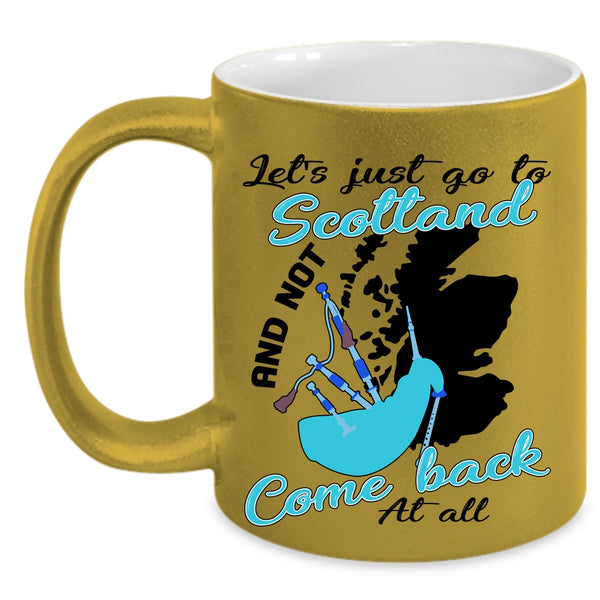 Not Come Back At All Coffee Mug, Let's Just go To Scotland Accent Mug