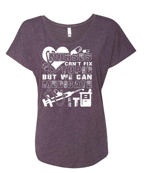 Nurses Can't Fix Stupid T Shirt, We Can Medicate It T Shirt, Cool Shirt (Ladies' Triblend Dolman Sleeve)