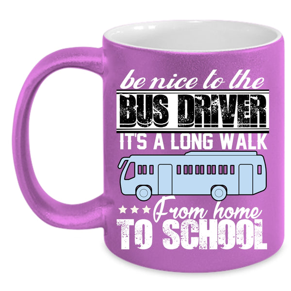 Be Nice To The Bus Driver Coffee Mug, It's A Long Walk From Home To School Coffee Cup