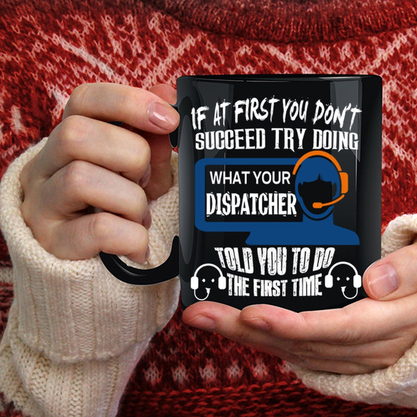 Dispatcher Told You To Do The First Time Coffee Mug, Funny Coffee Cup