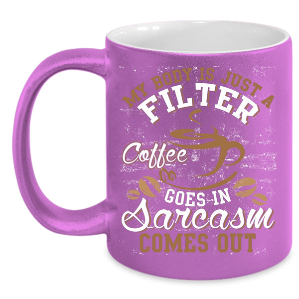 My Body Is Just A Filter Coffee Coffee Mug, Funny Saying Coffee Cup