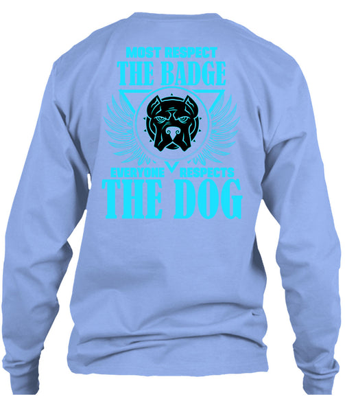 Most Respect The Badge T Shirt, Everyone Respects The Dog T Shirt