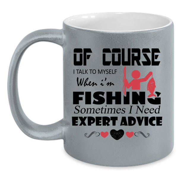 Sometimes I Need Expert Advice Coffee Mug, I Talk To Myself When I'm Fishing Accent Mug