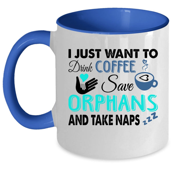 Cute Coffee Mug, I Just Want To Drink Coffee Save Orphans Accent Mug