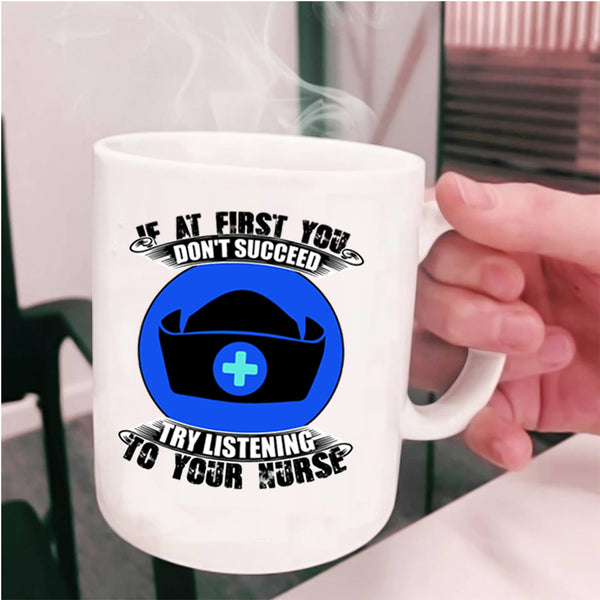 Try Listening To Your Nurse Coffee Mug, If At First You Don't Succeed Cup