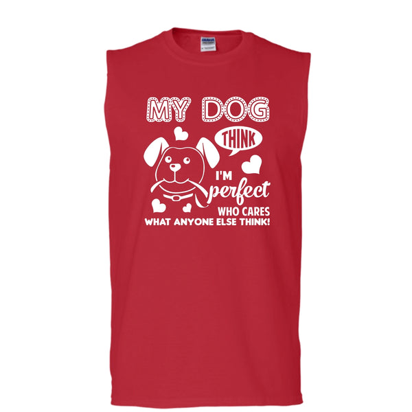 My Dog Think I'm Perfect Shirt, Who Care What Anyone Else Think Shirt (Men's Cotton Sleeveless)