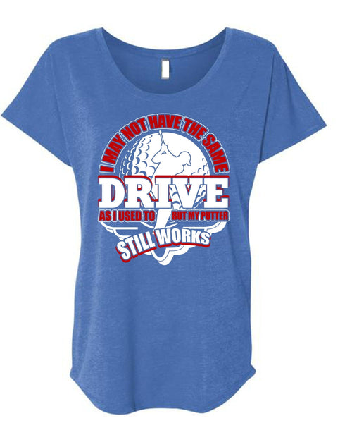 I May Not Have The Same Drive T Shirt, Being A Golfer T Shirt, Cool Shirt (Ladies' Triblend Dolman Sleeve)