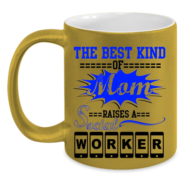Cool Machisnist Coffee Mug, The Best Kind Of Mom Raises A Social Worker Accent Mug