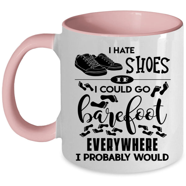 I Could Go Barefoot Everywhere Coffee Mug, I Hate Shoes Accent Mug