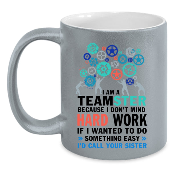 I Don't Mind Hard Work Coffee Mug, I Am A Teamster Accent Mug