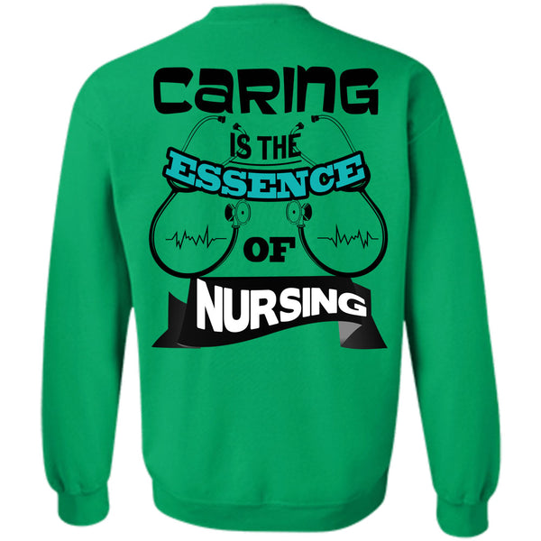 Being A Nurse T Shirt, Caring Is The Essence Of Nursing Sweatshirt