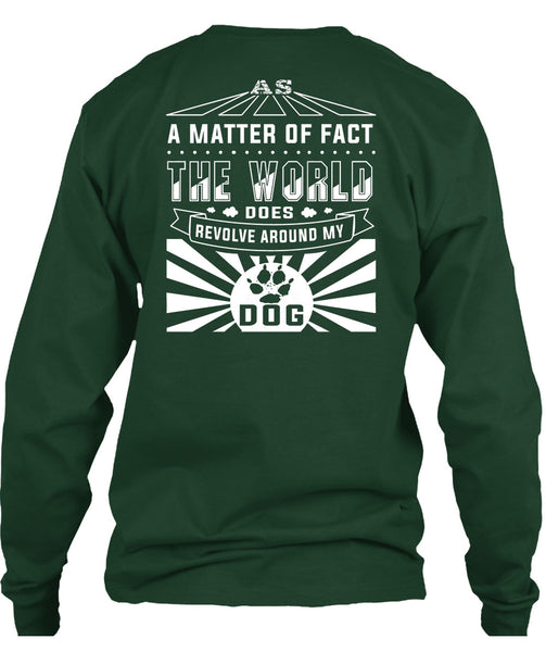 The World Does Revolve Around My Dog T Shirt, A Matter Of Fact T Shirt