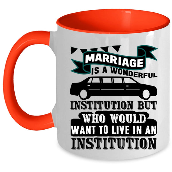 Cute Love Coffee Mug, Marriage Is A Wonderful Institution Accent Mug