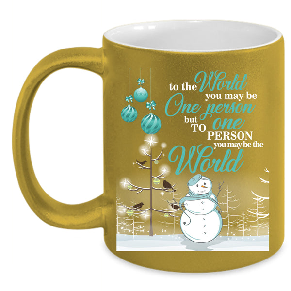 Cute Christmas Coffee Mug, To One Person You May Be The World Coffee Cup