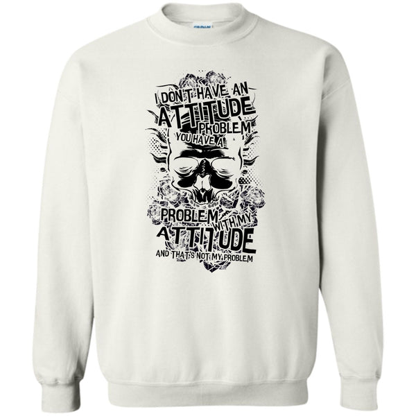 Coolest Skull T Shirt, I Don't Have An Attidude Sweatshirt