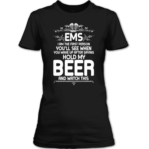 EMS I'm The First Person T Shirt, After Saying Hold My Beer T Shirt