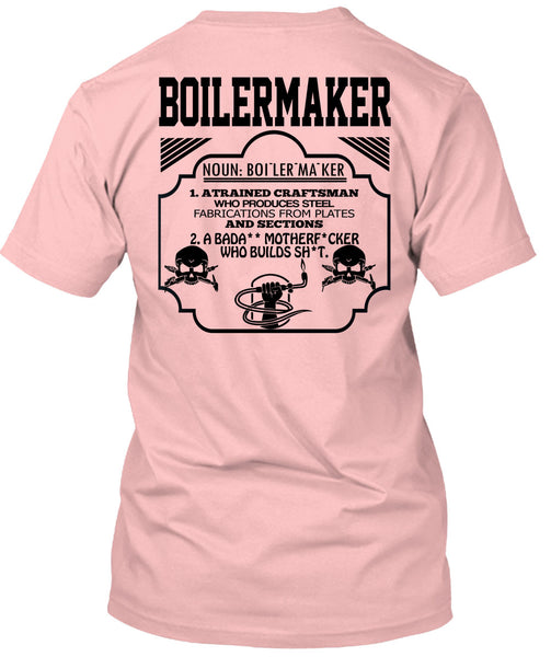 Boilermaker A Trained Craftsman Who Produces Steel Fabrications T Shirt, Being A Boilermaker T Shirt