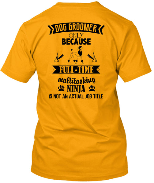Dog Groomer Only Because Full-Time Multitasking T Shirt, Being A Dog Groomer T Shirt